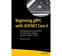 Beginning gRPC with ASP.NET Core 6: Build Applications using ASP.NET Core Razor Pages, Angular, and Best Practices in .NET 6