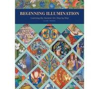 Beginning Illumination: Learning the Ancient Art, Step by Step
