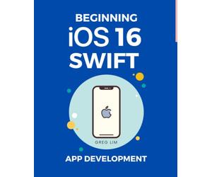 Beginning iOS 16 & Swift App Development: Develop iOS Apps, Widgets with Xcode 14, SwiftUI, ARKit and more