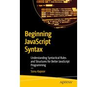 Beginning JavaScript Syntax: Understanding Syntactical Rules and Structures for Better JavaScript Programming