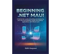 Beginning .NET MAUI: A Step-by-Step Guide to Building and Deploying Your First Cross-Platform Mobile and Desktop Applications