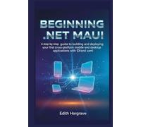 Beginning .NET MAUI: A Step-by-Step Guide to Building and Deploying Your First Cross-Platform Mobile and Desktop Applications
