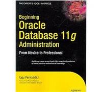 Beginning Oracle Database 11g Administration, Beginning From Novice to Professional Iggy Fernandez (Auteur)