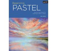 Beginning Pastel: Tips and Techniques for Learning to Paint in Pastel