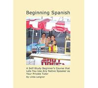 Beginning Spanish: A Self-Study Beginners Course That Lets You Use Any Native Speaker As Your Private Tutor