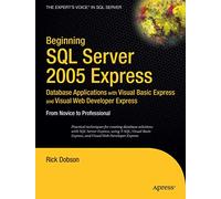 Beginning SQL Server 2005 Express Database Applications with Visual Basic Express and Visual Web Developer Express: From Novice to Professional