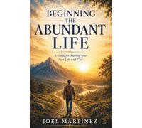 Beginning the Abundant Life: A Guide For Starting Your New Life With God