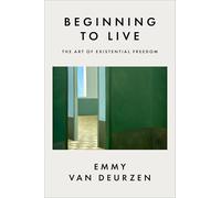 Beginning to Live: The Art of Existential Freedom