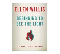 [( Beginning to See the Light: Sex, Hope, and Rock-and-Roll )] [by: Ellen Willis] [Jul-2012]