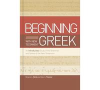 Beginning With New Testament Greek: An Introductory Study of the Grammar and Syntax of the New Testament
