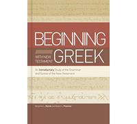 Beginning With New Testament Greek: An Introductory Study of the Grammar and Syntax of the New Testament