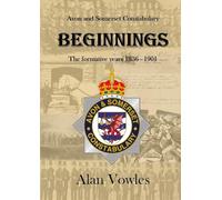 Beginnings: The formative years of Avon and Somerset Constabulary 1836 - 1901