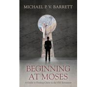 Beginnning at Moses: A Guide to Finding Christ in the Old Testament