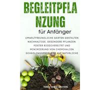 Begleitpflanzung für Anfänger: Schaffung umweltfreundlicher Gärten für nachhaltige, Gesündere Pflanzen: Förderung der Artenvielfalt und Minimierung ... auf natürliche Weise bekämpfen