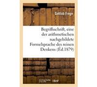 Begriffsschrift, eine der arithmetischen nachgebildete Formelsprache des reinen Denkens (Éd.1879) Gottlob Frege (Auteur)