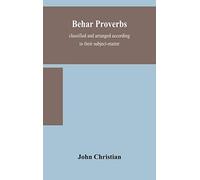 Behar Proverbs, Classified And Arranged According To Their Subject-Matter, And Translated Into English With Notes, Illustrating The Social Custom, Popular Superstitution, And Every-Day Life Of The Peo