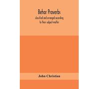 Behar Proverbs, Classified And Arranged According To Their Subject-Matter, And Translated Into English With Notes, Illustrating The Social Custom, Popular Superstitution, And Every-Day Life Of The Peo