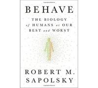 Behave: The Biology of Humans at Our Best and Worst
