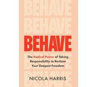 Behave: The Radical Power of Taking Responsibility to Reclaim Your Deepest Freedom