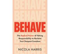Behave: The Radical Power of Taking Responsibility to Reclaim Your Deepest Freedom