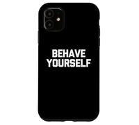 Behave Yourself - Saying Sarcastique drôle Mignon Cool Fantaisie Coque pour iPhone 11