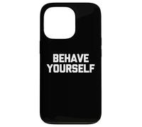 Behave Yourself - Saying Sarcastique drôle Mignon Cool Fantaisie Coque pour iPhone 13 Pro