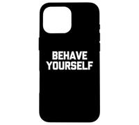 Behave Yourself - Saying Sarcastique drôle Mignon Cool Fantaisie Coque pour iPhone 16 Pro Max