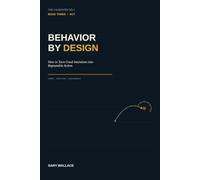 Behavior by Design: How to Turn Good Intentions into Repeatable Action