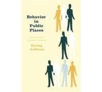 Behavior in Public Places Notes on the Social Organization of Gatherings by Erving Goffman Erving Goffman (Auteur)