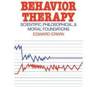 Behavior Therapy: Scientific, Philosophical and Moral Foundations Erwin, Edward, Edward, Erwin (Auteur)