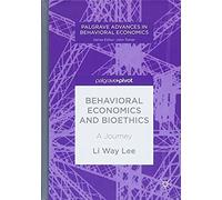 Behavioral Economics And Bioethics: A Journey (Palgrave Advances In Behavioral Economics)