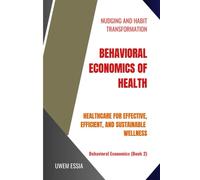 Behavioral Economics Of Health: Healthcare For Effective, Efficient, And Sustainable Wellness