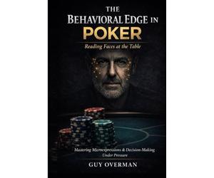 BEHAVIORAL EDGE IN POKER. READING FACES AT THE TABLE: Mastering Micro-Expressions & Decision-Making Under Pressure
