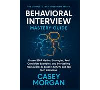 Behavioral Interview Mastery Guide: Proven STAR Method Strategies, Real Candidate Examples, and Storytelling Frameworks to Excel in FAANG and Top Tech Interviews