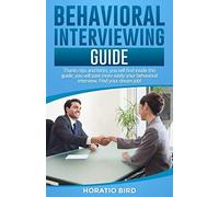 Behavioral Interviewing Guide: Thanks Tips And Tricks, You Will Find Inside This Guide, You Will Pass More Easily Your Behavioral Interview. Find Your Dream Job!