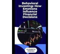 Behavioral Investing: How Emotions Influence Financial Decisions