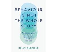 Behaviour Is Not the Whole Story A practical guide to behaviour support across education and care - Kelly Oldfield - Amba Press - ebook (ePub) - Livre