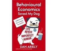 Behavioural Economics Saved My Dog by Dan Ariely Dan Ariely, (Auteur)