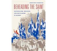 Beheading the Saint Nationalism Religion and Secularism in Quebec - Genevieve Zubrzycki - The University of Chicago Press - Livre en Anglais - Paperback Genevieve ZubrzyckiGenevieve Zubrzycki (Auteur)