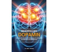 BEHERRSCHEN DOPAMIN: So nutzen Sie die Chemie Ihres Gehirns für Motivation, Konzentration und Wohlbefinden