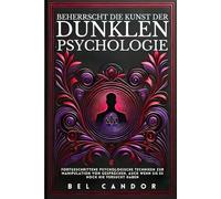 BEHERRSCHT DIE KUNST DER DUNKLEN PSYCHOLOGIE: Fortgeschrittene psychologische Techniken zur Manipulation von Gesprächen, auch wenn Sie es noch nie versucht haben