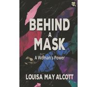 Behind a Mask: A Woman’s Power, an 1866 Tale of Deception and Social Ambition (with Commentary)