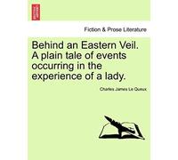 Behind An Eastern Veil. A Plain Tale Of Events Occurring In The Experience Of A Lady.