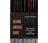 Behind Ancient Bars: Narratives of Incarceration in the Hebrew Bible