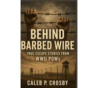 Behind Barbed Wire: True Escape Stories from WWII POWs