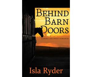 Behind Barn Doors: 12 Short and Sweet Romances