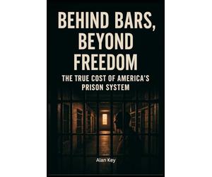 Behind Bars, Beyond Freedom: The True Cost of America’s Prison System