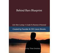 Behind Bars Blueprint: Life After Lockup: A Guide To Re-entry & Renewal