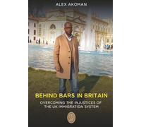 Behind Bars in Britain: OVERCOMING THE INJUSTICES OF THE UK IMMIGRATION SYSTEM