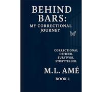 Behind Bars: My Correctional Journey by M. L. Amé: A Memoir of Boundaries, Integrity, and Quiet Strength Behind the Badge